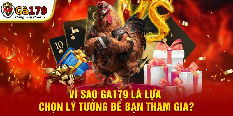 Vì sao GA179 là lựa chọn lý tưởng để bạn tham gia?